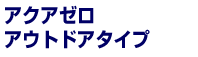 アクアゼロ　アウトドアタイプP